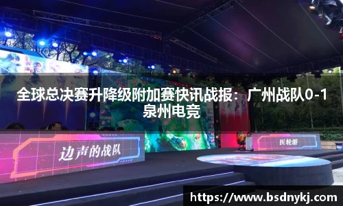全球总决赛升降级附加赛快讯战报：广州战队0-1泉州电竞