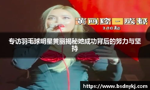 专访羽毛球明星黄丽揭秘她成功背后的努力与坚持